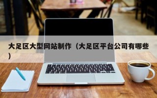天门大足区大型网站制作（大足区平台公司有哪些）