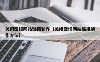 天门关闭图标网站链接制作（关闭图标网站链接制作方法）