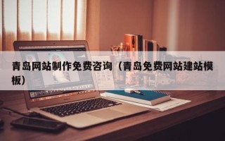 天门青岛网站制作免费咨询（青岛免费网站建站模板）