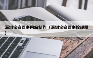 天门深圳宝安西乡网站制作（深圳宝安西乡控规图）
